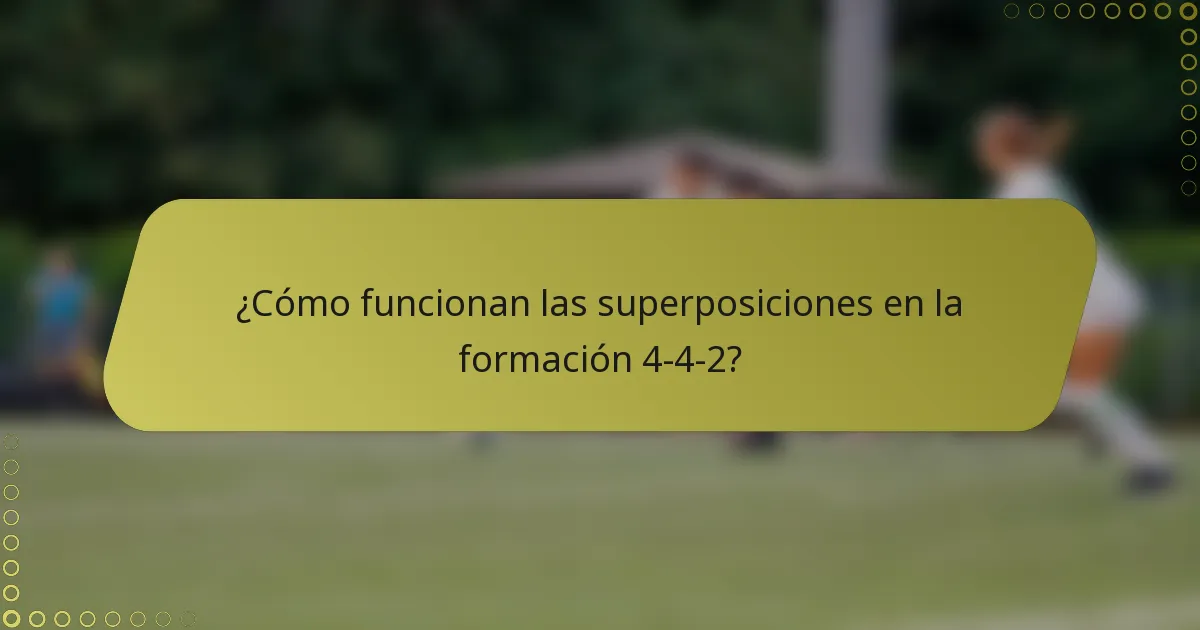 ¿Cómo funcionan las superposiciones en la formación 4-4-2?