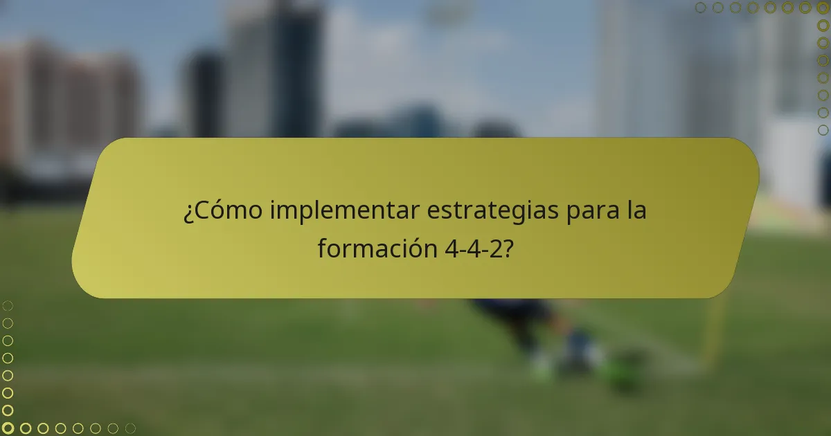¿Cómo implementar estrategias para la formación 4-4-2?