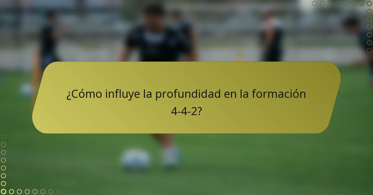 ¿Cómo influye la profundidad en la formación 4-4-2?