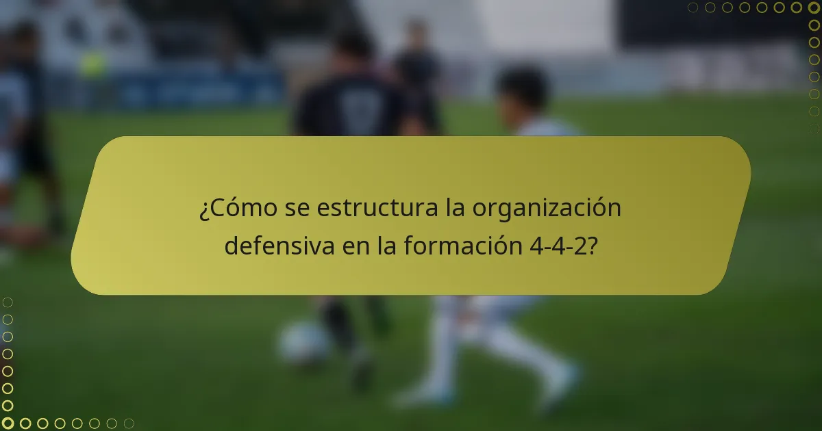 ¿Cómo se estructura la organización defensiva en la formación 4-4-2?