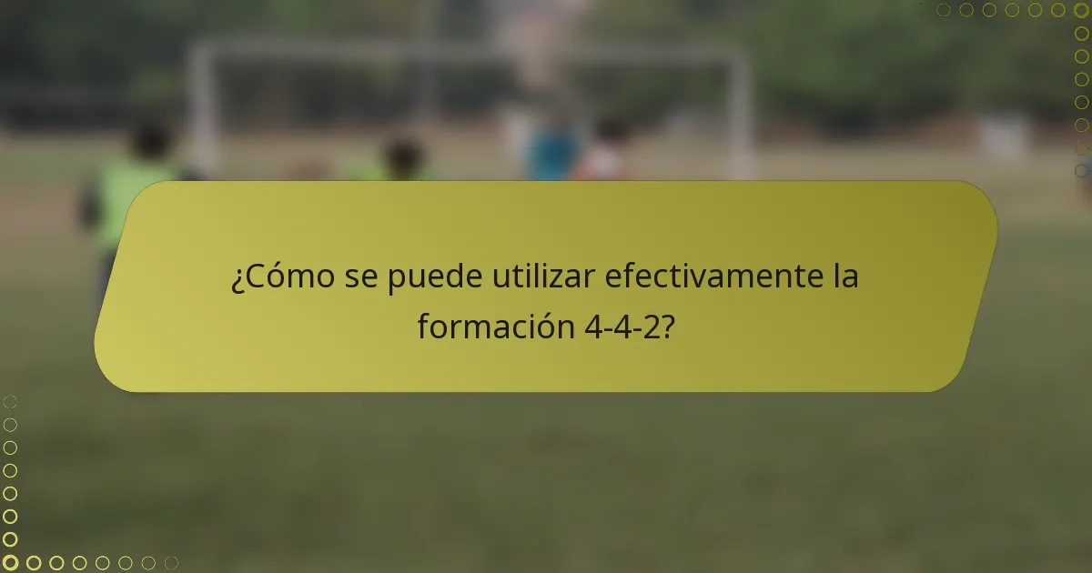 ¿Cómo se puede utilizar efectivamente la formación 4-4-2?