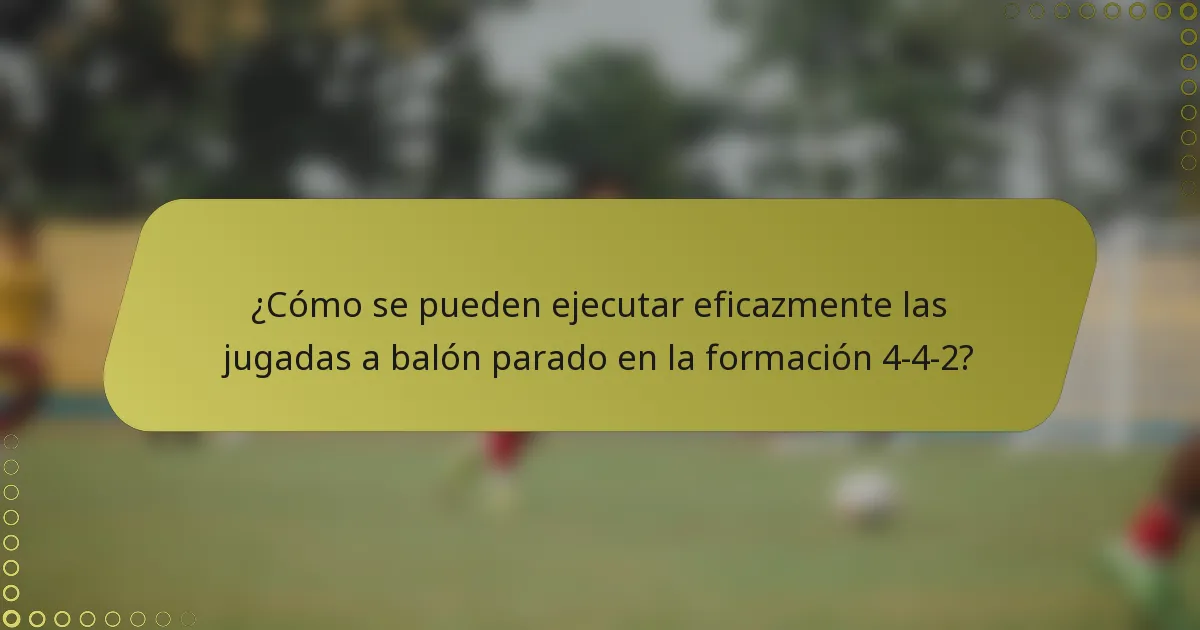 ¿Cómo se pueden ejecutar eficazmente las jugadas a balón parado en la formación 4-4-2?