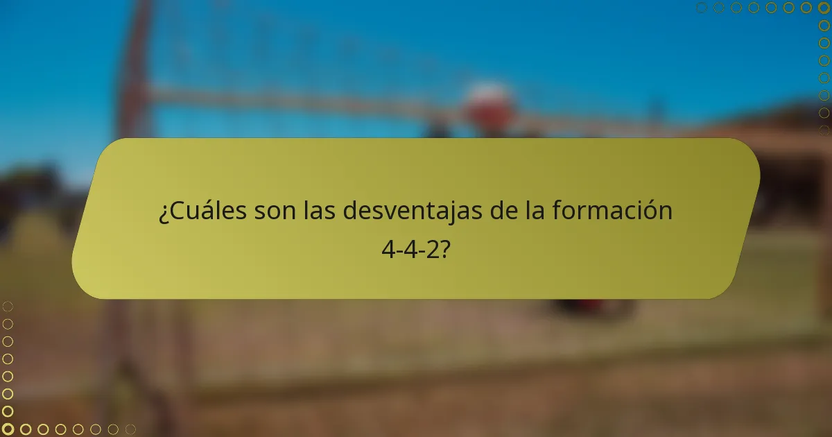 ¿Cuáles son las desventajas de la formación 4-4-2?