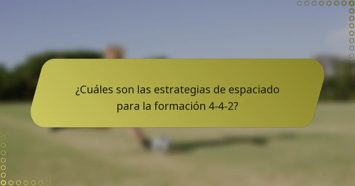 ¿Cuáles son las estrategias de espaciado para la formación 4-4-2?