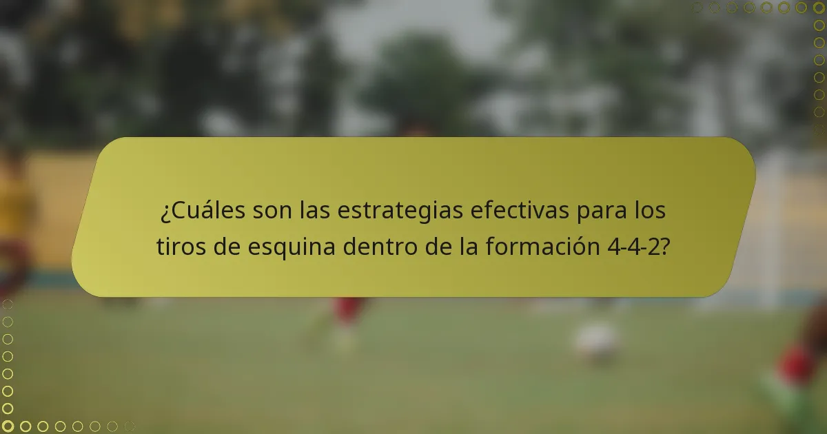 ¿Cuáles son las estrategias efectivas para los tiros de esquina dentro de la formación 4-4-2?