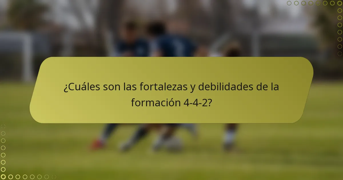 ¿Cuáles son las fortalezas y debilidades de la formación 4-4-2?