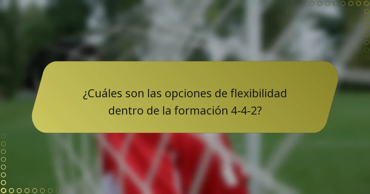 ¿Cuáles son las opciones de flexibilidad dentro de la formación 4-4-2?