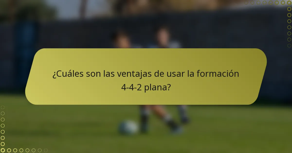 ¿Cuáles son las ventajas de usar la formación 4-4-2 plana?