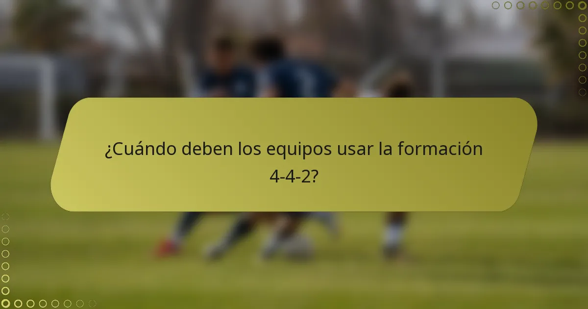 ¿Cuándo deben los equipos usar la formación 4-4-2?