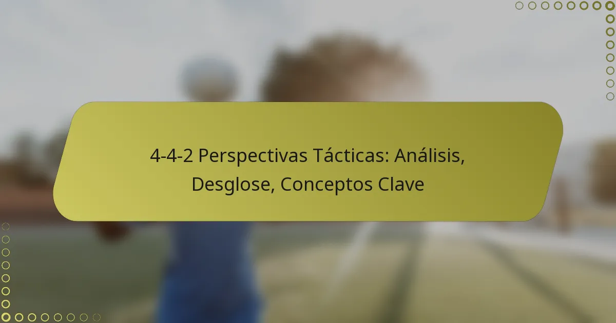 4-4-2 Perspectivas Tácticas: Análisis, Desglose, Conceptos Clave