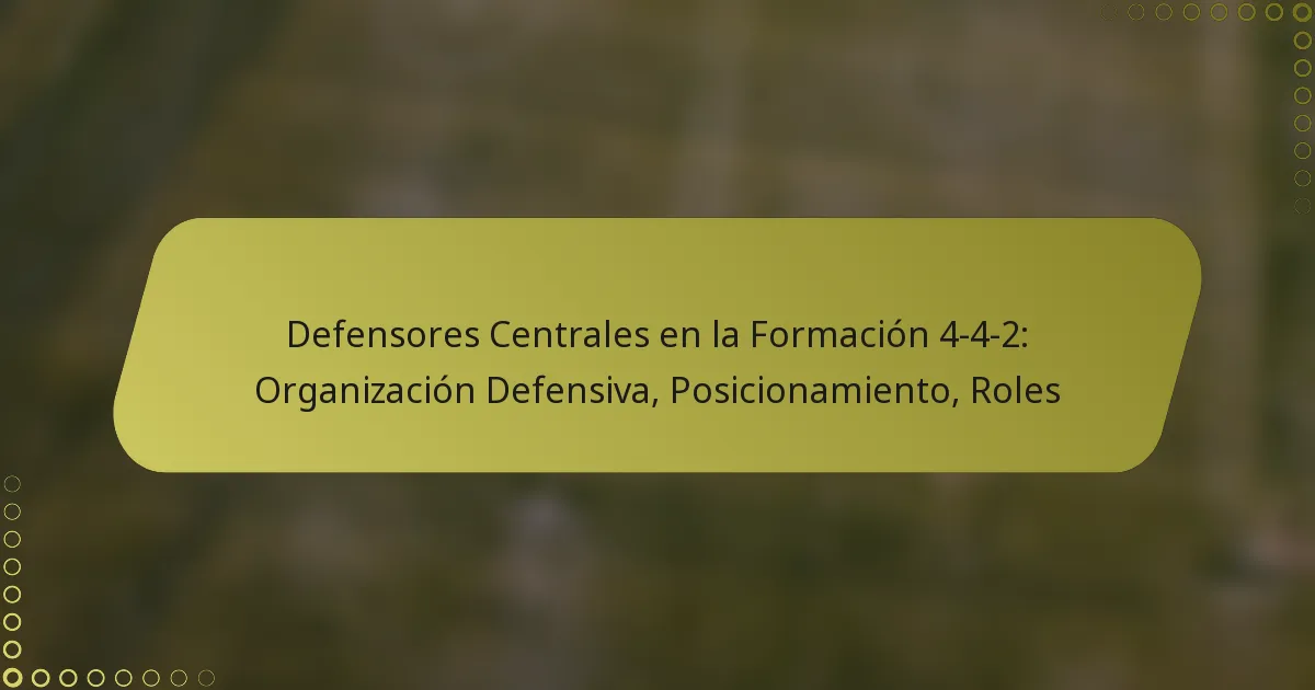 Defensores Centrales en la Formación 4-4-2: Organización Defensiva, Posicionamiento, Roles