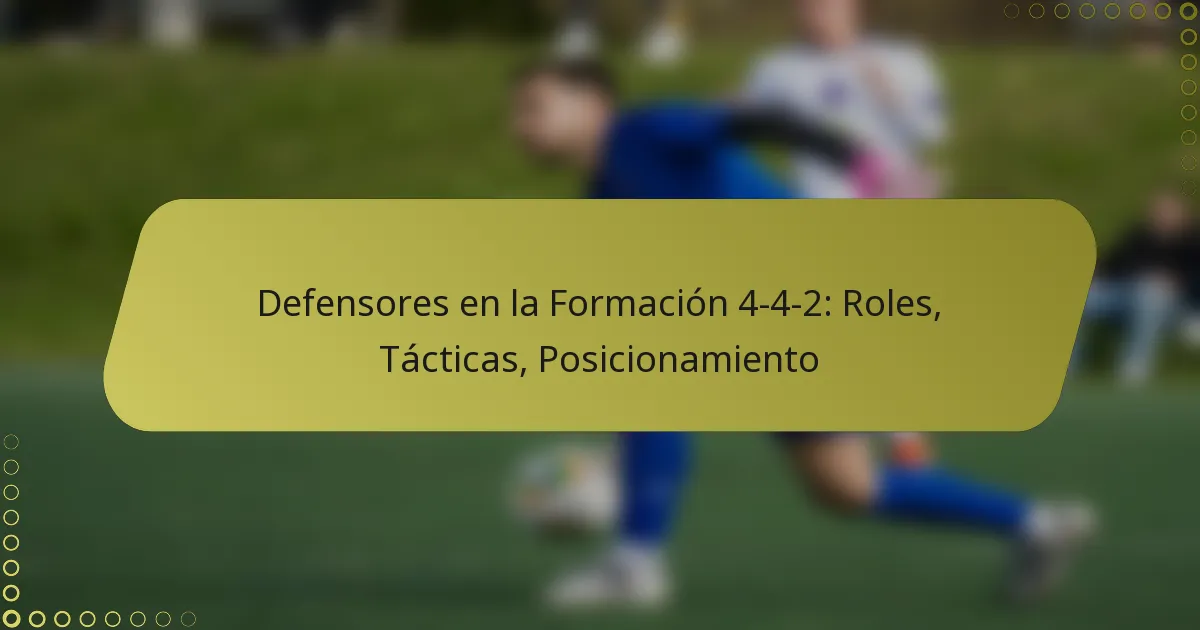 Defensores en la Formación 4-4-2: Roles, Tácticas, Posicionamiento