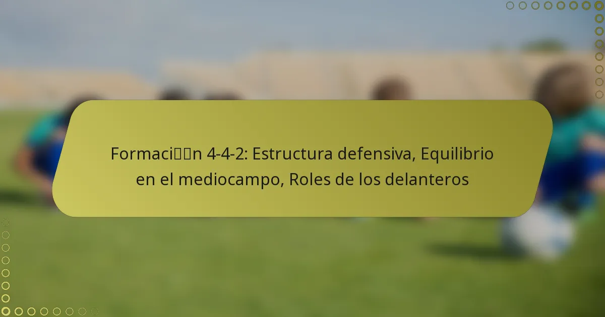 Formación 4-4-2: Estructura defensiva, Equilibrio en el mediocampo, Roles de los delanteros