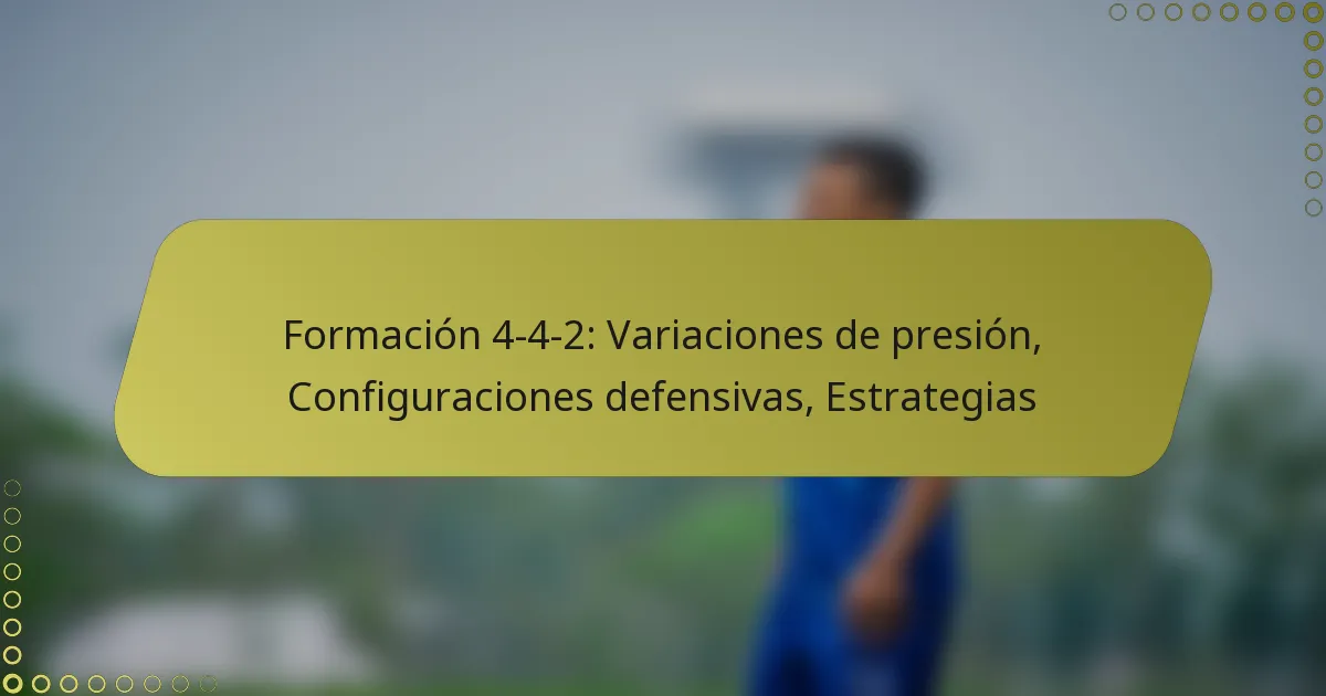 Formación 4-4-2: Variaciones de presión, Configuraciones defensivas, Estrategias