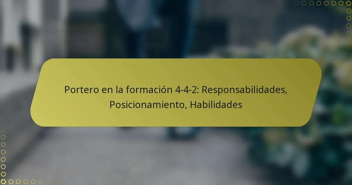 Portero en la formación 4-4-2: Responsabilidades, Posicionamiento, Habilidades