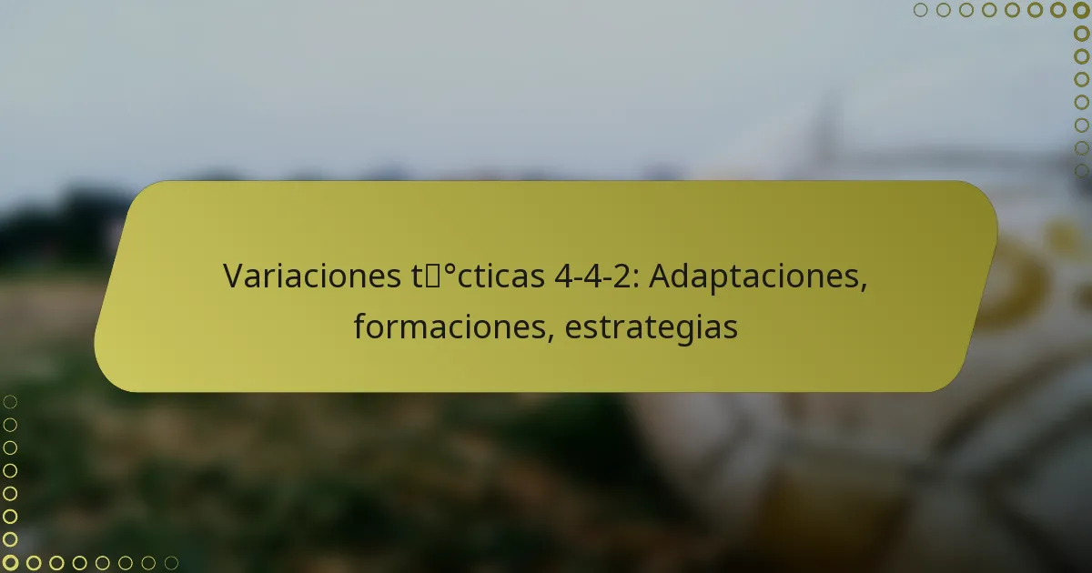 Variaciones tácticas 4-4-2: Adaptaciones, formaciones, estrategias