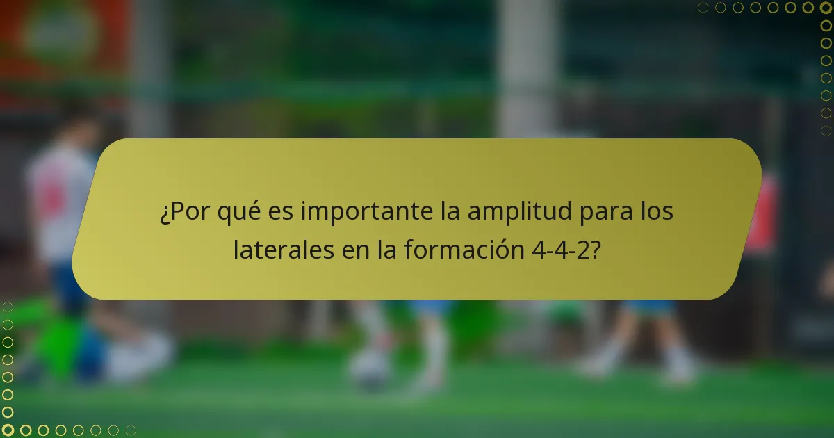 ¿Por qué es importante la amplitud para los laterales en la formación 4-4-2?
