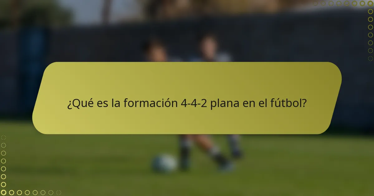¿Qué es la formación 4-4-2 plana en el fútbol?