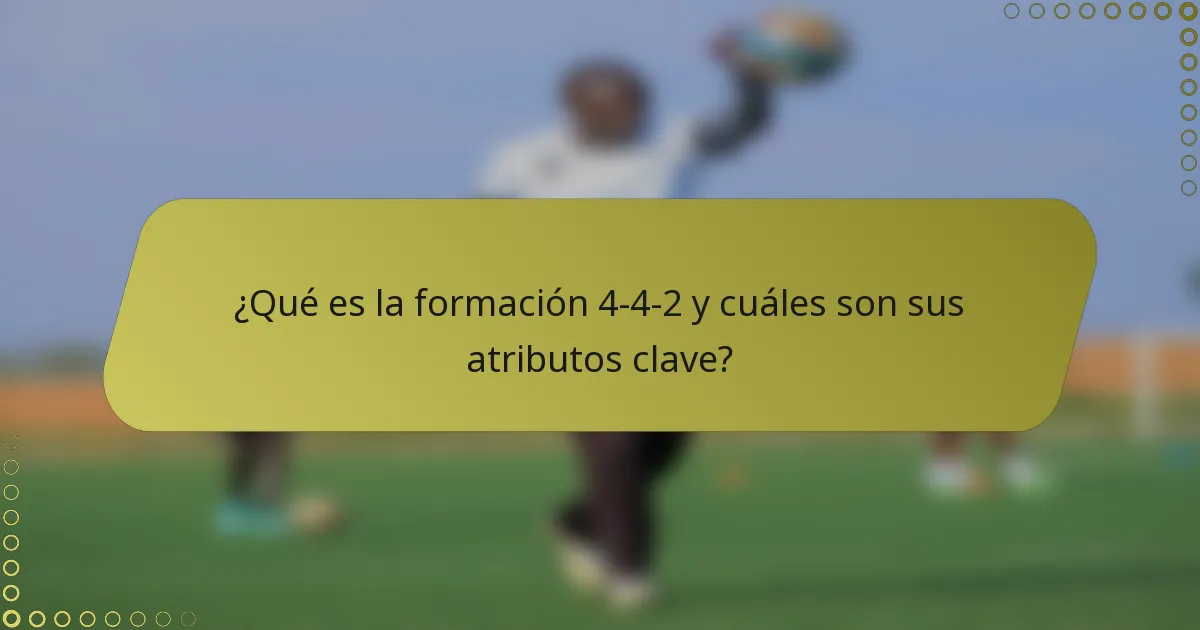 ¿Qué es la formación 4-4-2 y cuáles son sus atributos clave?