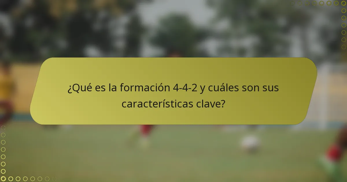 ¿Qué es la formación 4-4-2 y cuáles son sus características clave?