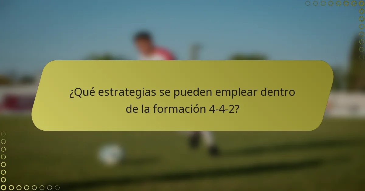 ¿Qué estrategias se pueden emplear dentro de la formación 4-4-2?