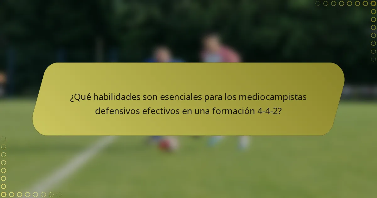 ¿Qué habilidades son esenciales para los mediocampistas defensivos efectivos en una formación 4-4-2?