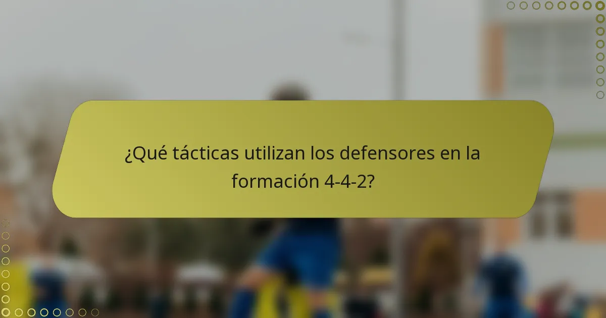 ¿Qué tácticas utilizan los defensores en la formación 4-4-2?